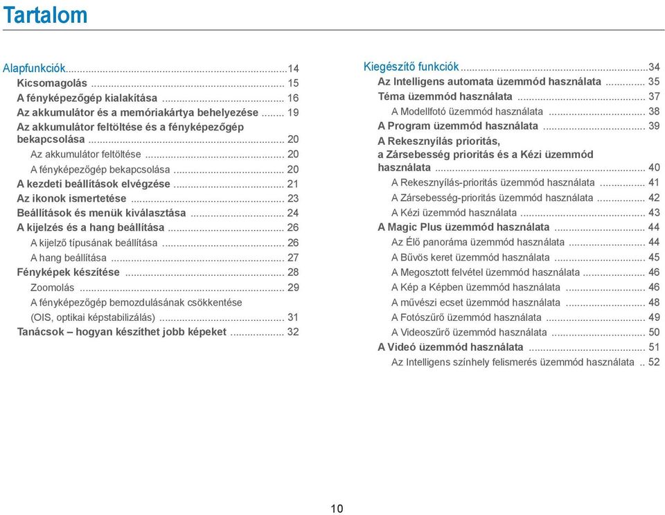 .. 24 A kijelzés és a hang beállítása... 26 A kijelző típusának beállítása... 26 A hang beállítása... 27 Fényképek készítése... 28 Zoomolás.