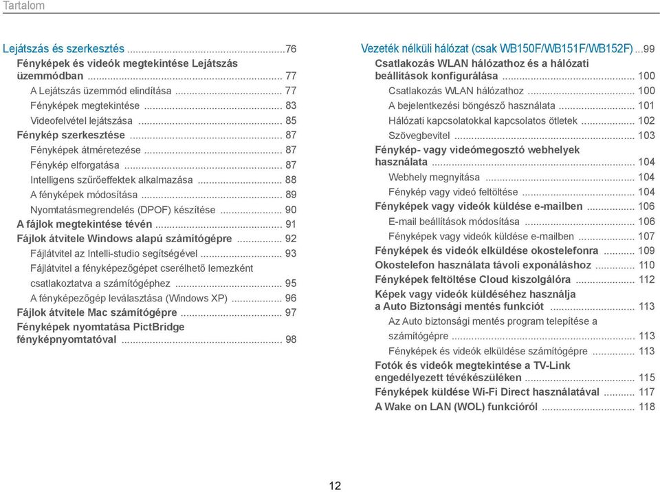 .. 90 A fájlok megtekintése tévén... 91 Fájlok átvitele Windows alapú számítógépre... 92 Fájlátvitel az Intelli-studio segítségével.