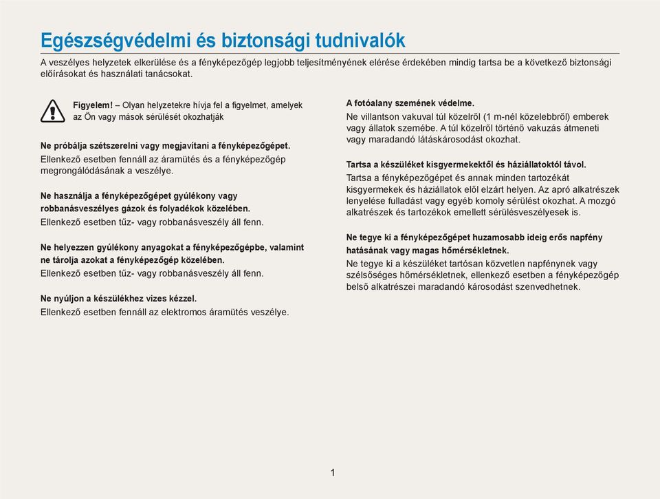 Ellenkező esetben fennáll az áramütés és a fényképezőgép megrongálódásának a veszélye. Ne használja a fényképezőgépet gyúlékony vagy robbanásveszélyes gázok és folyadékok közelében.