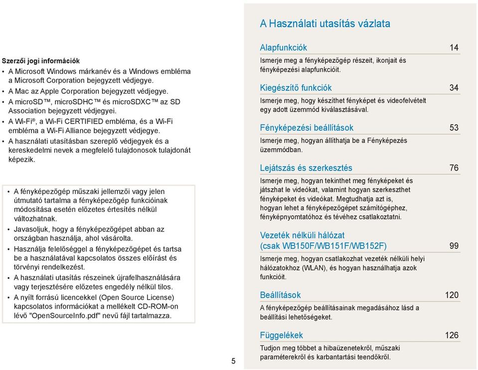 A használati utasításban szereplő védjegyek és a kereskedelmi nevek a megfelelő tulajdonosok tulajdonát képezik.