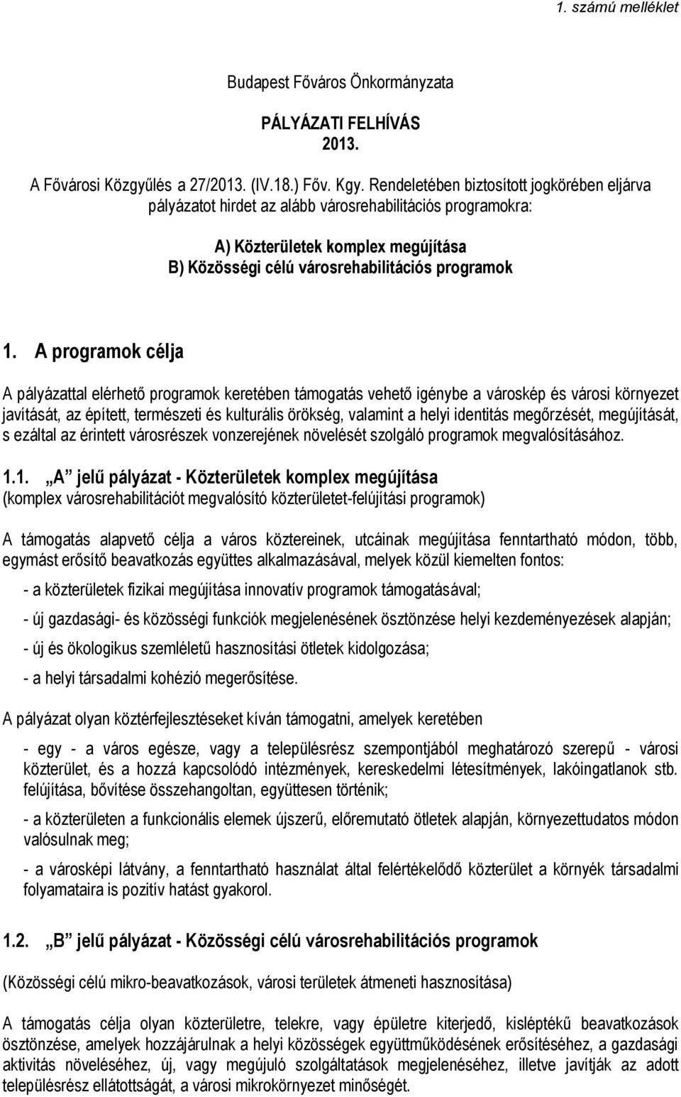 A programok célja A pályázattal elérhető programok keretében támogatás vehető igénybe a városkép és városi környezet javítását, az épített, természeti és kulturális örökség, valamint a helyi