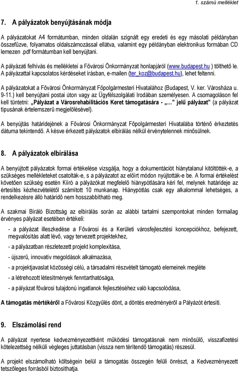 A pályázattal kapcsolatos kérdéseket írásban, e-mailen (ter_koz@budapest.hu), lehet feltenni. A pályázatokat a Fővárosi Önkormányzat Főpolgármesteri Hivatalához (Budapest, V. ker. Városháza u. 9-11.