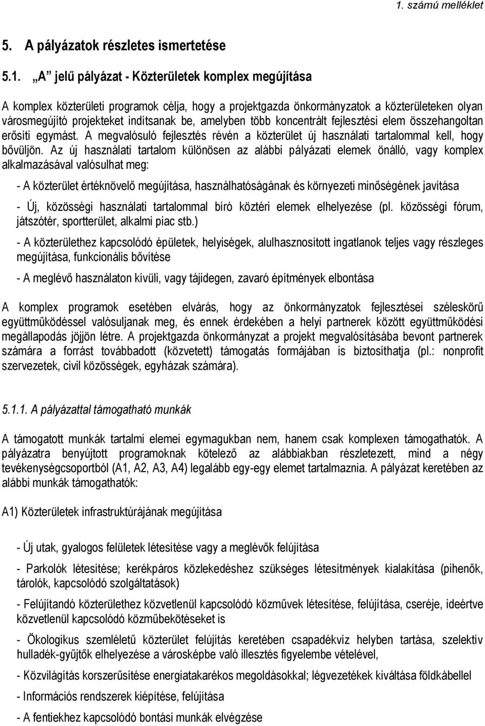 több koncentrált fejlesztési elem összehangoltan erősíti egymást. A megvalósuló fejlesztés révén a közterület új használati tartalommal kell, hogy bővüljön.