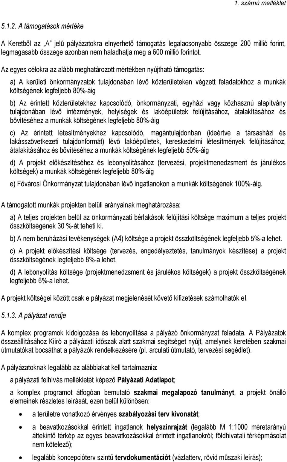 érintett közterületekhez kapcsolódó, önkormányzati, egyházi vagy közhasznú alapítvány tulajdonában lévő intézmények, helyiségek és lakóépületek felújításához, átalakításához és bővítéséhez a munkák