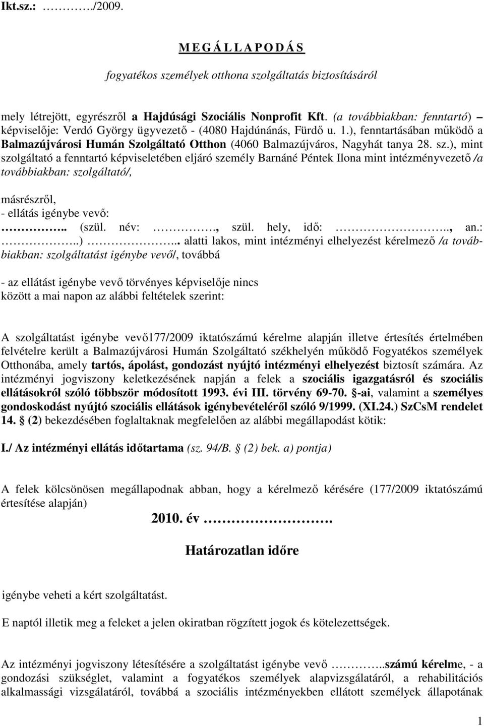 sz.), mint szolgáltató a fenntartó képviseletében eljáró személy Barnáné Péntek Ilona mint intézményvezető /a továbbiakban: szolgáltató/, másrészről, - ellátás igénybe vevő:.. (szül. név:., szül.