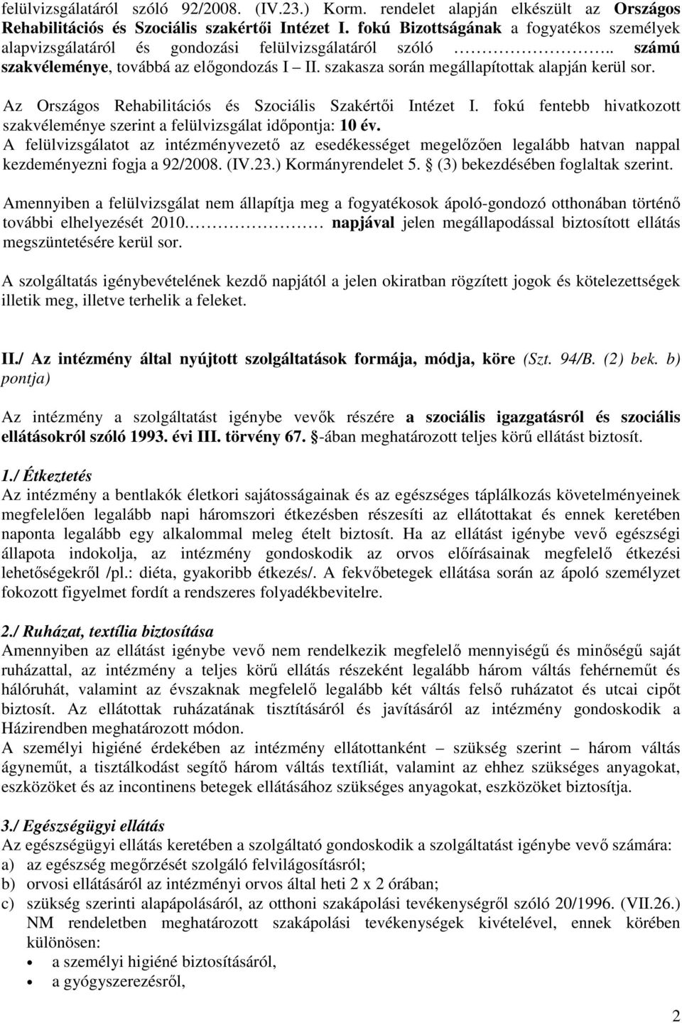 Az Országos Rehabilitációs és Szociális Szakértői Intézet I. fokú fentebb hivatkozott szakvéleménye szerint a felülvizsgálat időpontja: 10 év.