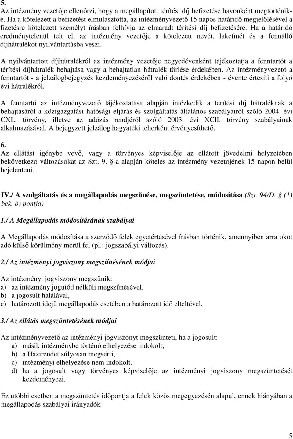 Ha a határidő eredménytelenül telt el, az intézmény vezetője a kötelezett nevét, lakcímét és a fennálló díjhátralékot nyilvántartásba veszi.