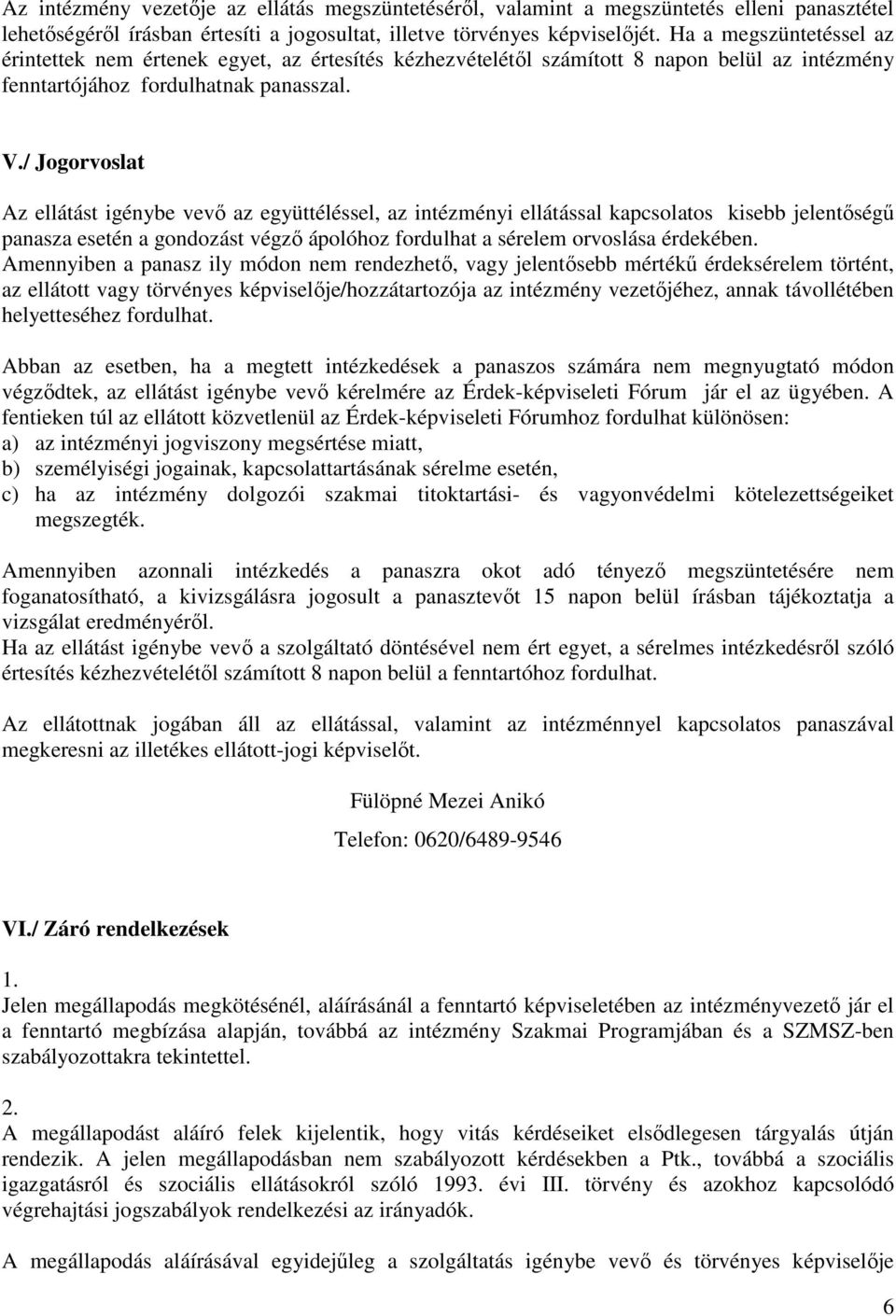 / Jogorvoslat Az ellátást igénybe vevő az együttéléssel, az intézményi ellátással kapcsolatos kisebb jelentőségű panasza esetén a gondozást végző ápolóhoz fordulhat a sérelem orvoslása érdekében.