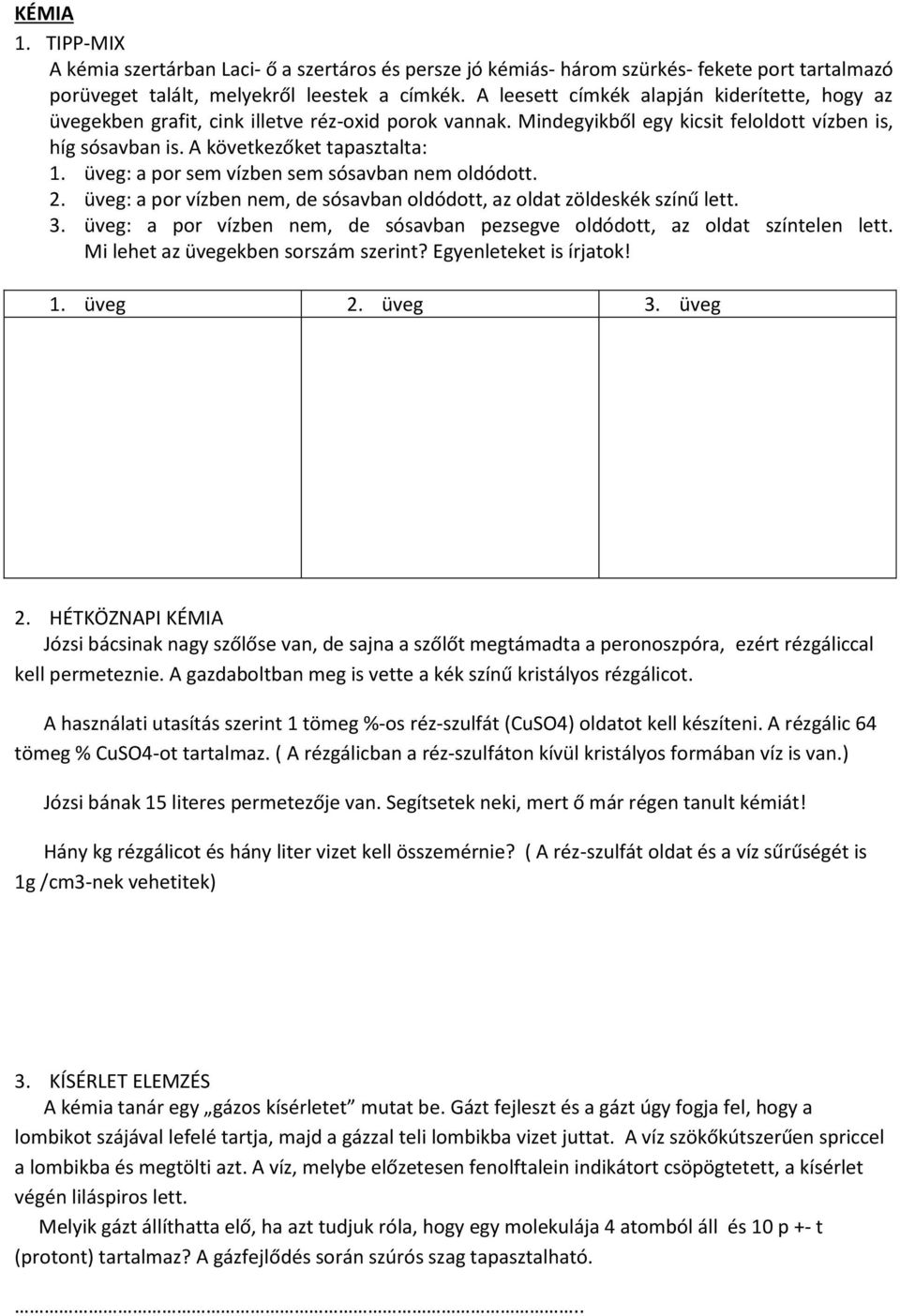 üveg: a por sem vízben sem sósavban nem oldódott. 2. üveg: a por vízben nem, de sósavban oldódott, az oldat zöldeskék színű lett. 3.