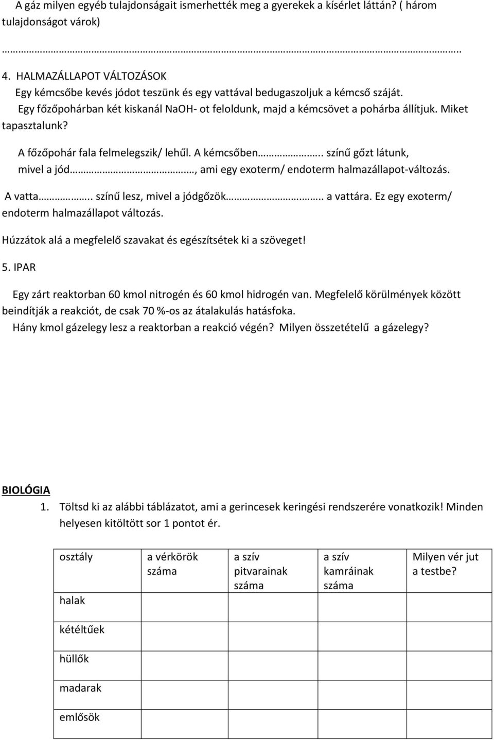 Miket tapasztalunk? A főzőpohár fala felmelegszik/ lehűl. A kémcsőben... színű gőzt látunk, mivel a jód., ami egy exoterm/ endoterm halmazállapot-változás. A vatta színű lesz, mivel a jódgőzök.