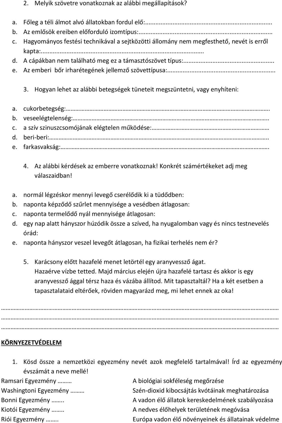 .. 3. Hogyan lehet az alábbi betegségek tüneteit megszüntetni, vagy enyhíteni: a. cukorbetegség:. b. veseelégtelenség: c. a szív szinuszcsomójának elégtelen működése: d. beri-beri: e. farkasvakság:.