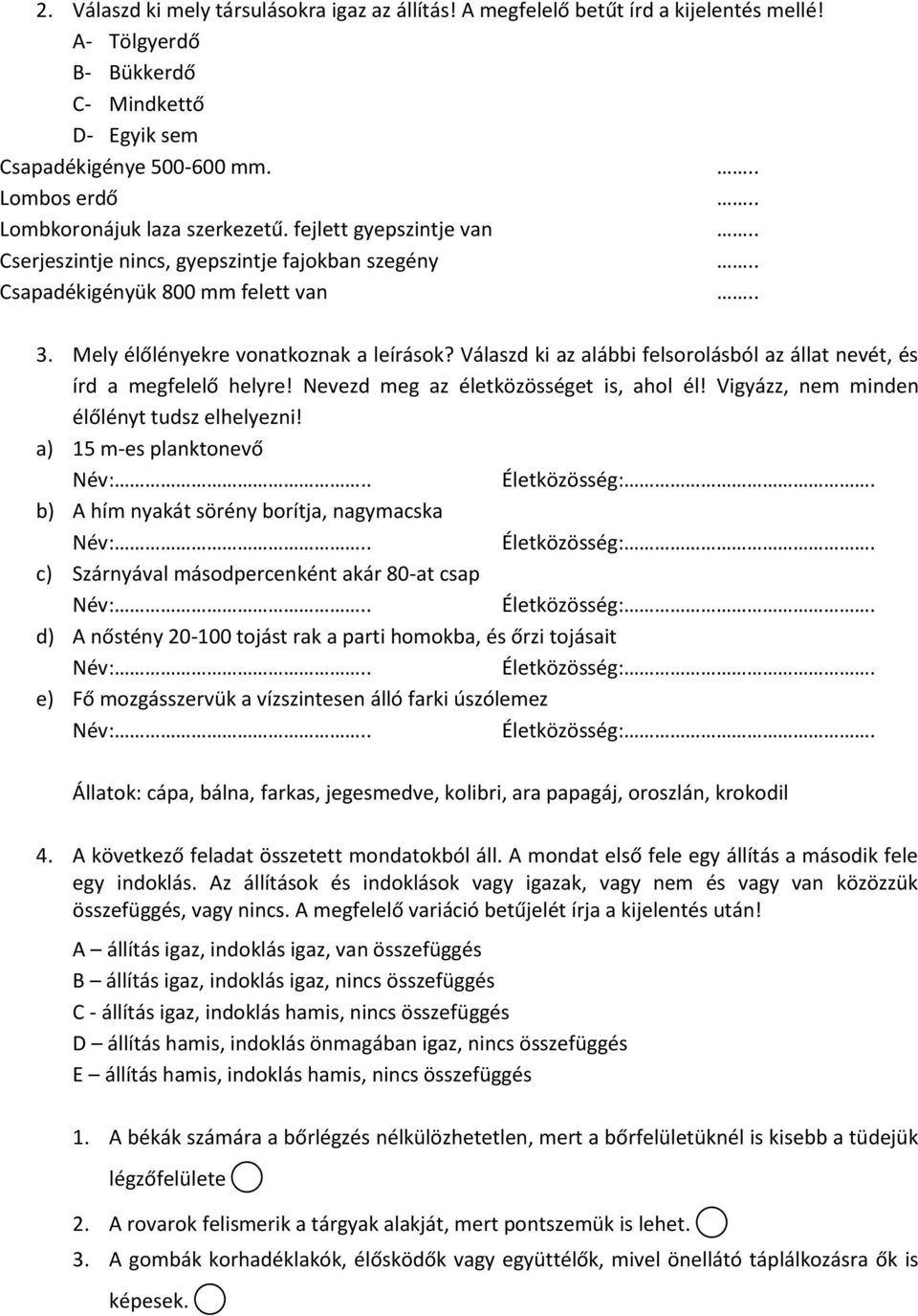 Válaszd ki az alábbi felsorolásból az állat nevét, és írd a megfelelő helyre! Nevezd meg az életközösséget is, ahol él! Vigyázz, nem minden élőlényt tudsz elhelyezni!