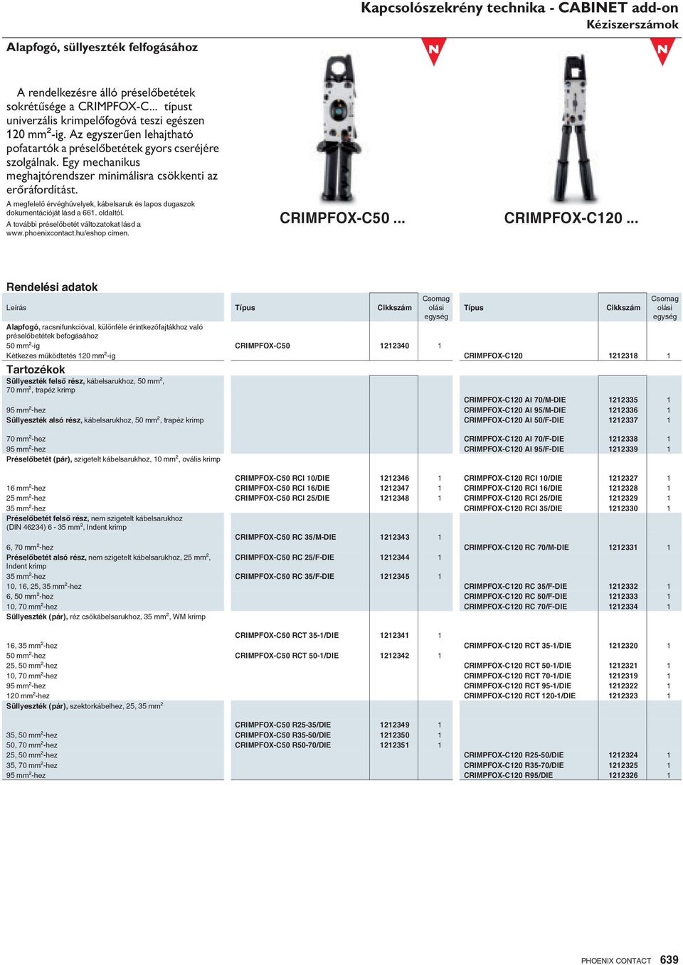 A megfelelő érvéghüvelyek, kábelsaruk és lapos dugaszok dokumentációját lásd a 661. oldaltól. A további préselőbetét változatokat lásd a www.phoenixcontact.hu/eshop címen. CRIMPFOX-C50... CRIMPFOX-C120.