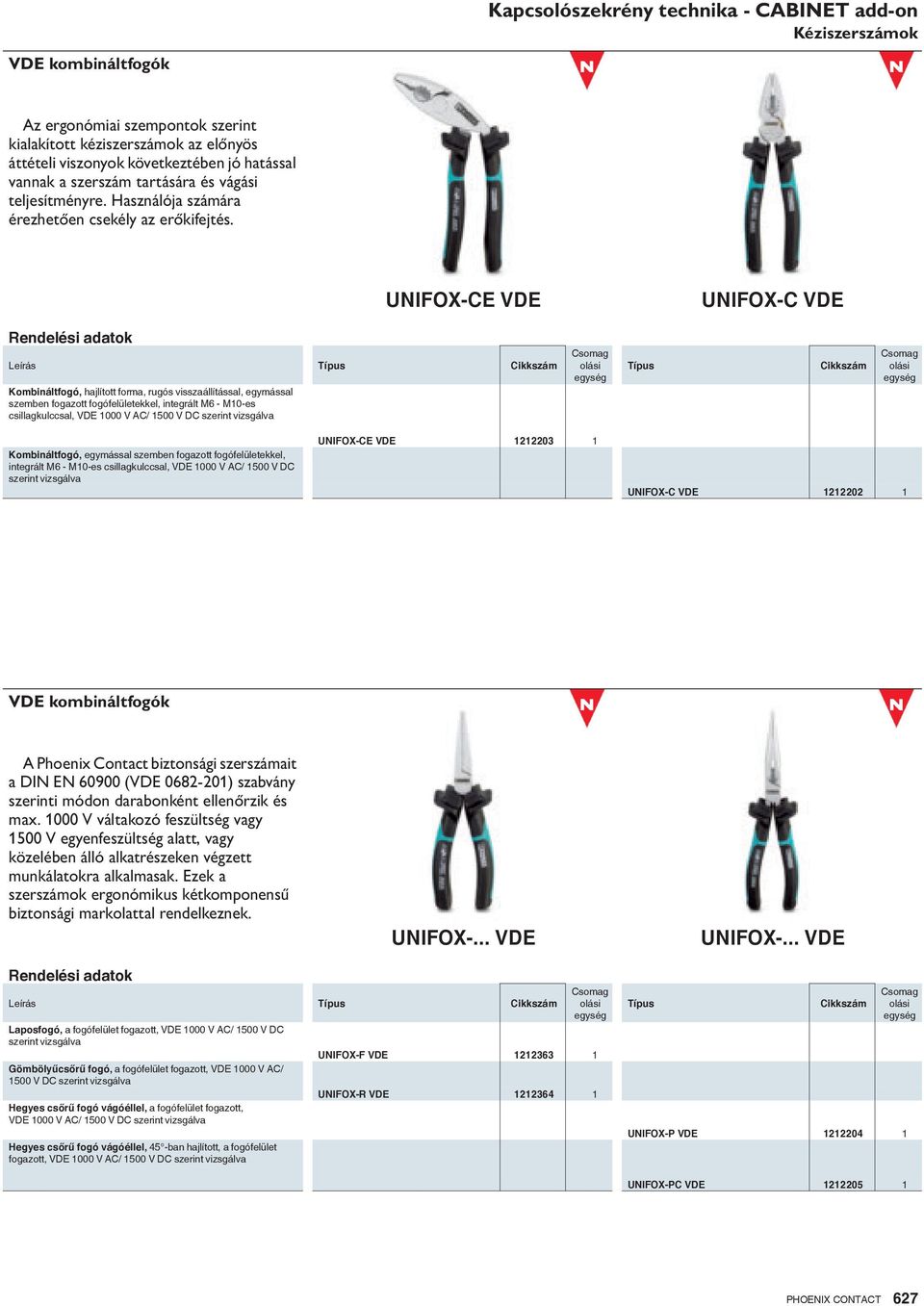 UNIFOX-CE VDE UNIFOX-C VDE Leírás Kombináltfogó, hajlított forma, rugós visszaállítással, egymással szemben fogazott fogófelületekkel, integrált M6 - M10-es csillagkulccsal, VDE 1000 V AC/ 1500 V DC