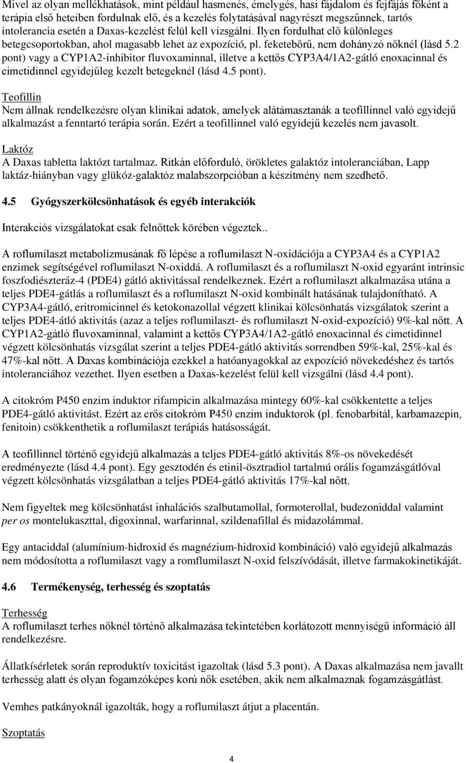 2 pont) vagy a CYP1A2-inhibitor fluvoxaminnal, illetve a kettős CYP3A4/1A2-gátló enoxacinnal és cimetidinnel egyidejűleg kezelt betegeknél (lásd 4.5 pont).