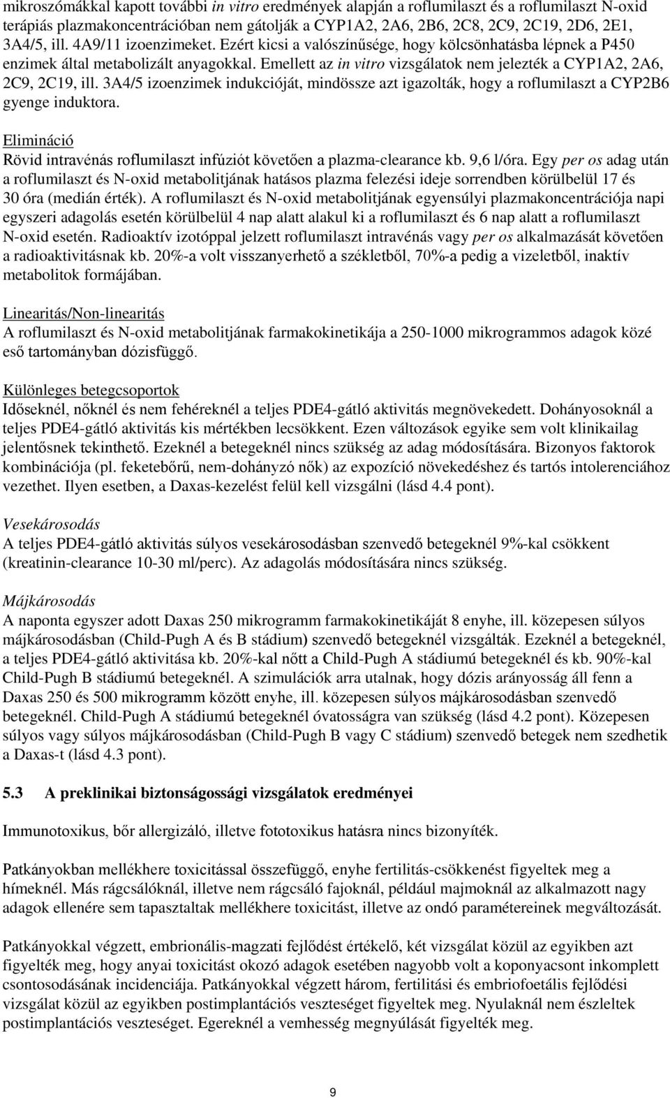 3A4/5 izoenzimek indukcióját, mindössze azt igazolták, hogy a roflumilaszt a CYP2B6 gyenge induktora. Elimináció Rövid intravénás roflumilaszt infúziót követően a plazma-clearance kb. 9,6 l/óra.