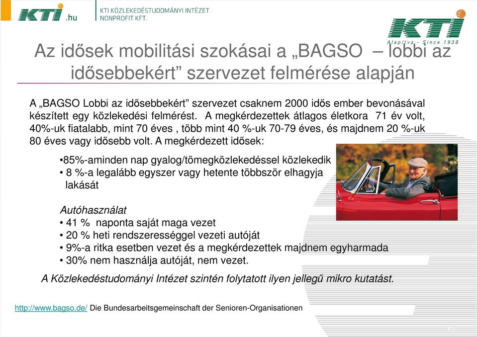 A megkérdezett idősek: 85%-aminden nap gyalog/tömegközlekedéssel közlekedik 8 %-a legalább egyszer vagy hetente többször elhagyja lakását Autóhasználat 41 % naponta saját maga vezet 20 % heti