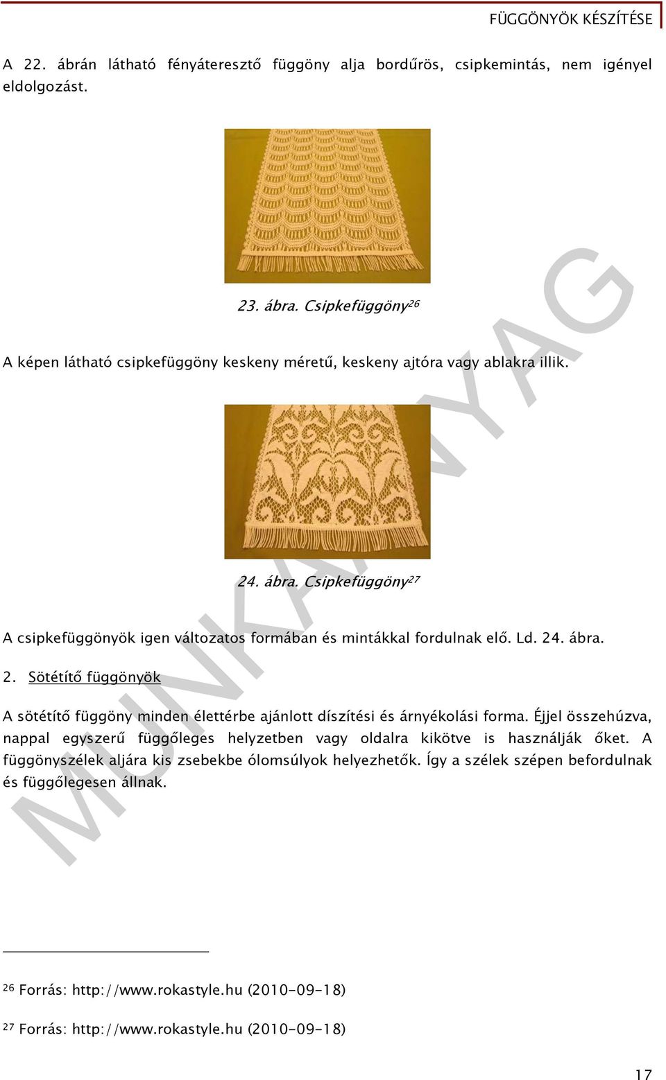 Csipkefüggöny 27 A csipkefüggönyök igen változatos formában és mintákkal fordulnak elő. Ld. 24. ábra. 2. Sötétítő függönyök A sötétítő függöny minden élettérbe ajánlott díszítési és árnyékolási forma.