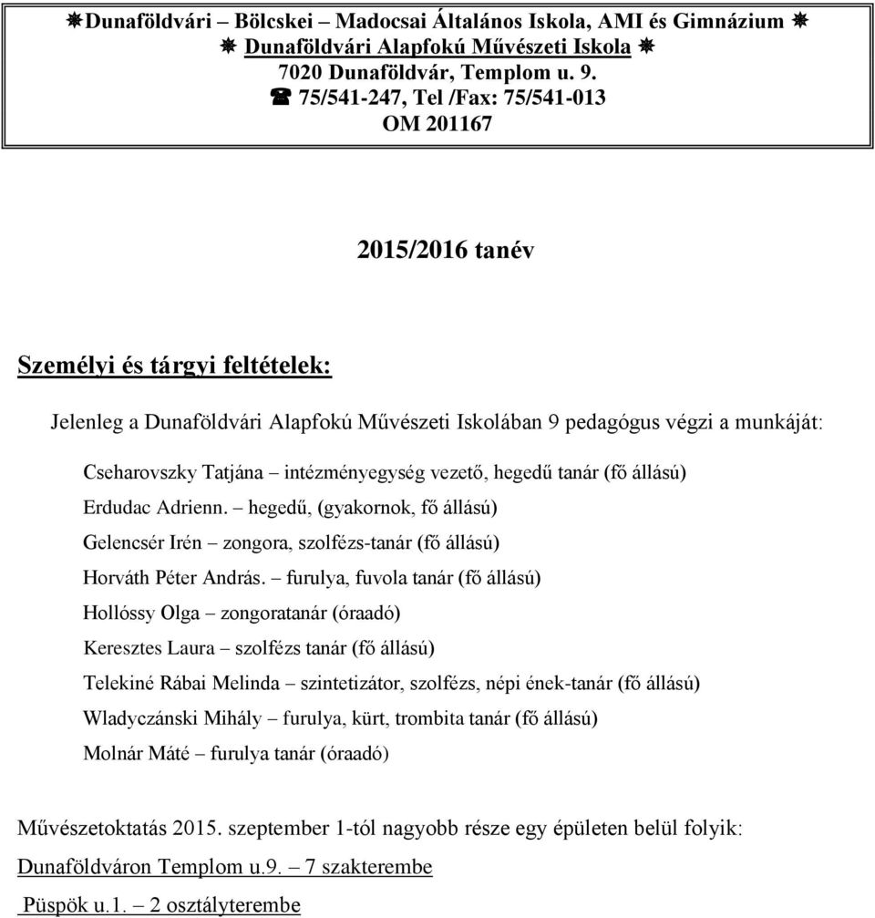 intézményegység vezető, hegedű tanár (fő állású) Erdudac Adrienn. hegedű, (gyakornok, fő állású) Gelencsér Irén zongora, szolfézs-tanár (fő állású) Horváth Péter András.