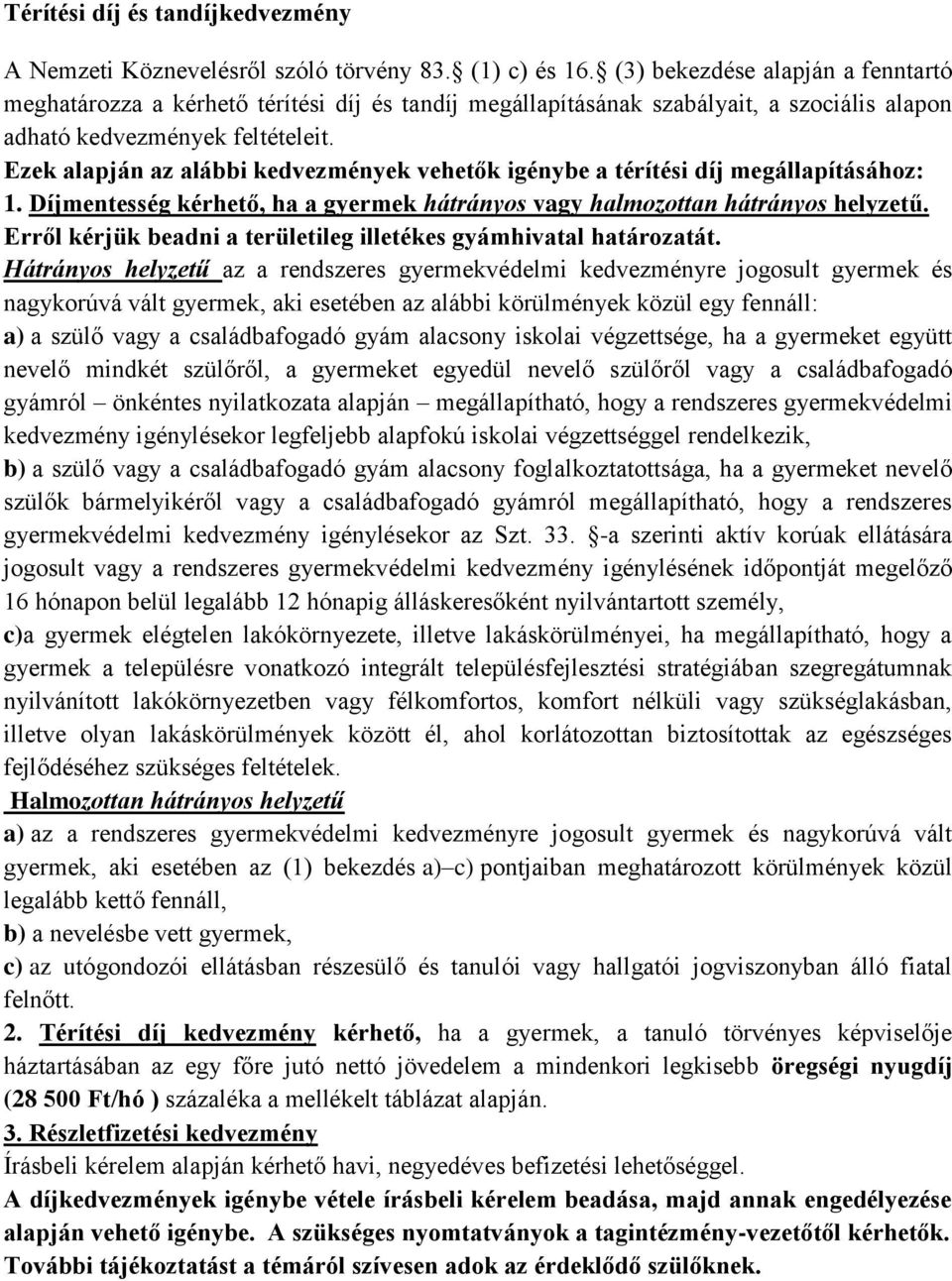 Ezek alapján az alábbi kedvezmények vehetők igénybe a térítési díj megállapításához: 1. Díjmentesség kérhető, ha a gyermek hátrányos vagy halmozottan hátrányos helyzetű.