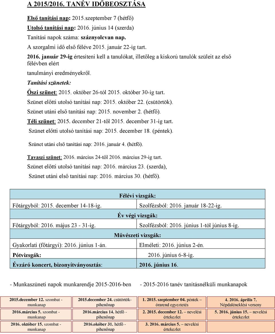 október 26-tól 2015. október 30-ig tart. Szünet előtti utolsó tanítási nap: 2015. október 22. (csütörtök). Szünet utáni első tanítási nap: 2015. november 2. (hétfő). Téli szünet: 2015.