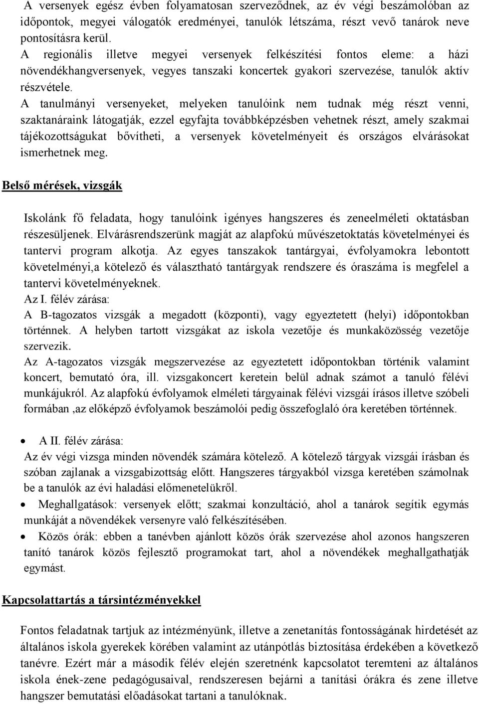 A tanulmányi versenyeket, melyeken tanulóink nem tudnak még részt venni, szaktanáraink látogatják, ezzel egyfajta továbbképzésben vehetnek részt, amely szakmai tájékozottságukat bővítheti, a