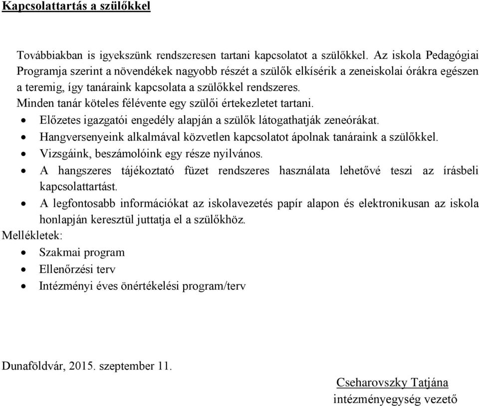 Minden tanár köteles félévente egy szülői értekezletet tartani. Előzetes igazgatói engedély alapján a szülők látogathatják zeneórákat.