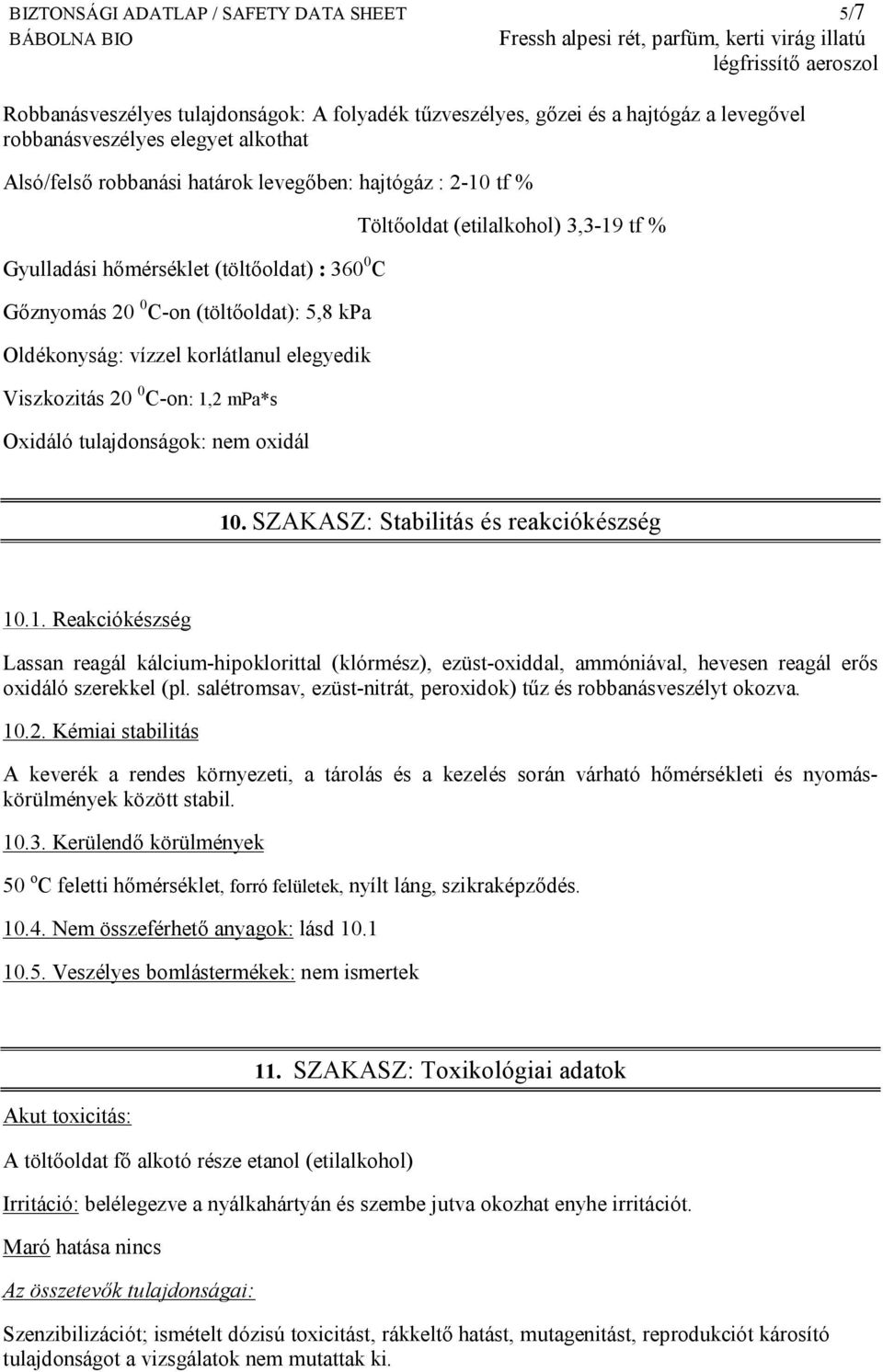 vízzel korlátlanul elegyedik Viszkozitás 20 0 C-on: 1,2 mpa*s Oxidáló tulajdonságok: nem oxidál Töltőoldat (etilalkohol) 3,3-19 tf % 10. SZAKASZ: Stabilitás és reakciókészség 10.1. Reakciókészség Lassan reagál kálcium-hipoklorittal (klórmész), ezüst-oxiddal, ammóniával, hevesen reagál erős oxidáló szerekkel (pl.