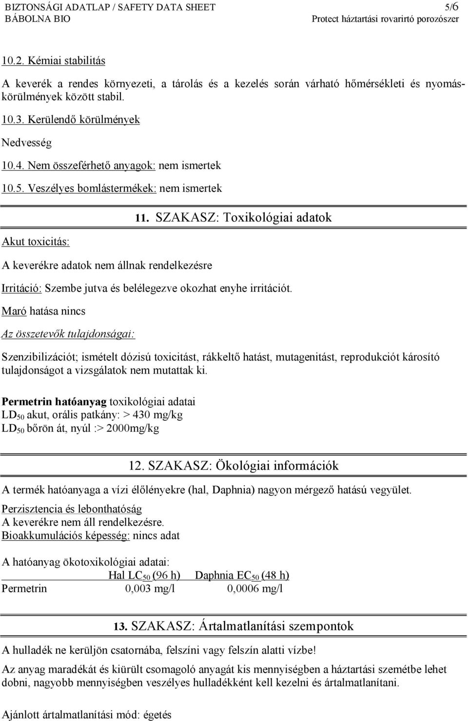 Nem összeférhető anyagok: nem ismertek 10.5. Veszélyes bomlástermékek: nem ismertek Akut toxicitás: A keverékre adatok nem állnak rendelkezésre 11.