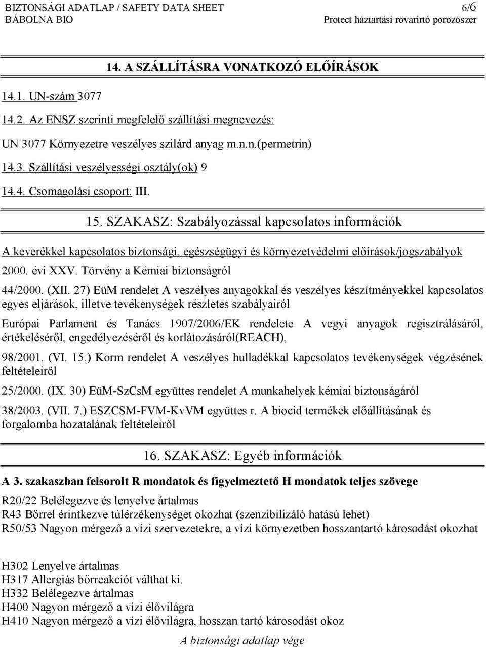 SZAKASZ: Szabályozással kapcsolatos információk A keverékkel kapcsolatos biztonsági, egészségügyi és környezetvédelmi előírások/jogszabályok 2000. évi XXV. Törvény a Kémiai biztonságról 44/2000. (XII.