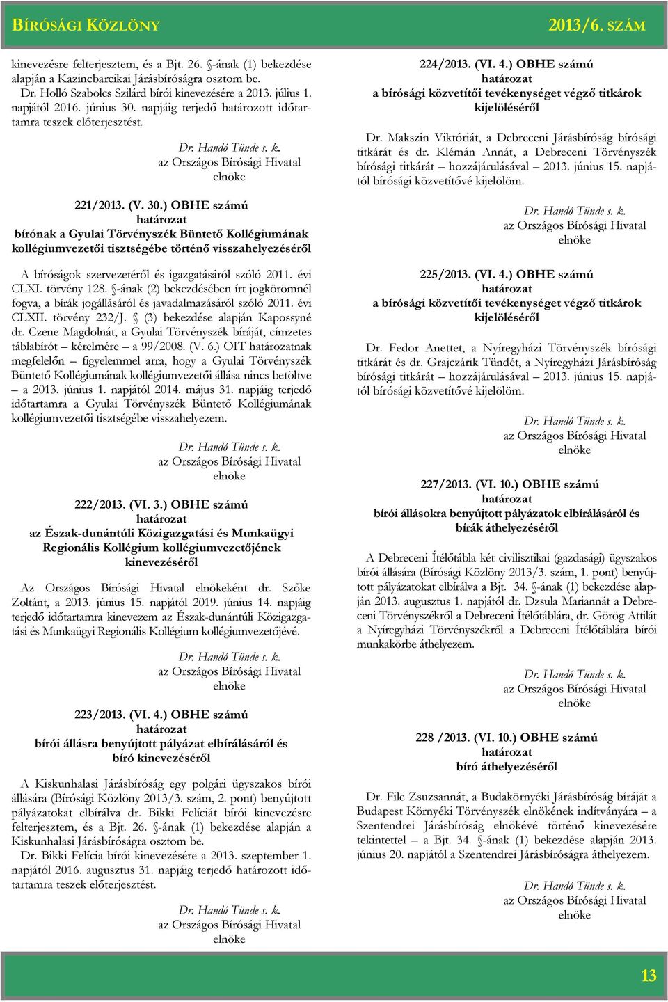 törvény 128. -ának (2) bekezdésében írt jogkörömnél fogva, a jogállásáról és javadalmazásáról szóló 2011. évi CLXII. törvény 232/J. (3) bekezdése alapján Kapossyné dr.