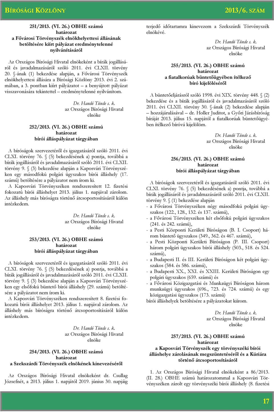 2011. évi CLXII. törvény 20. -ának (1) bekezdése alapján, a Fővárosi Törvényszék elnökhelyettesi állására a Bírósági Közlöny 2013. évi 2. számában, a 3.