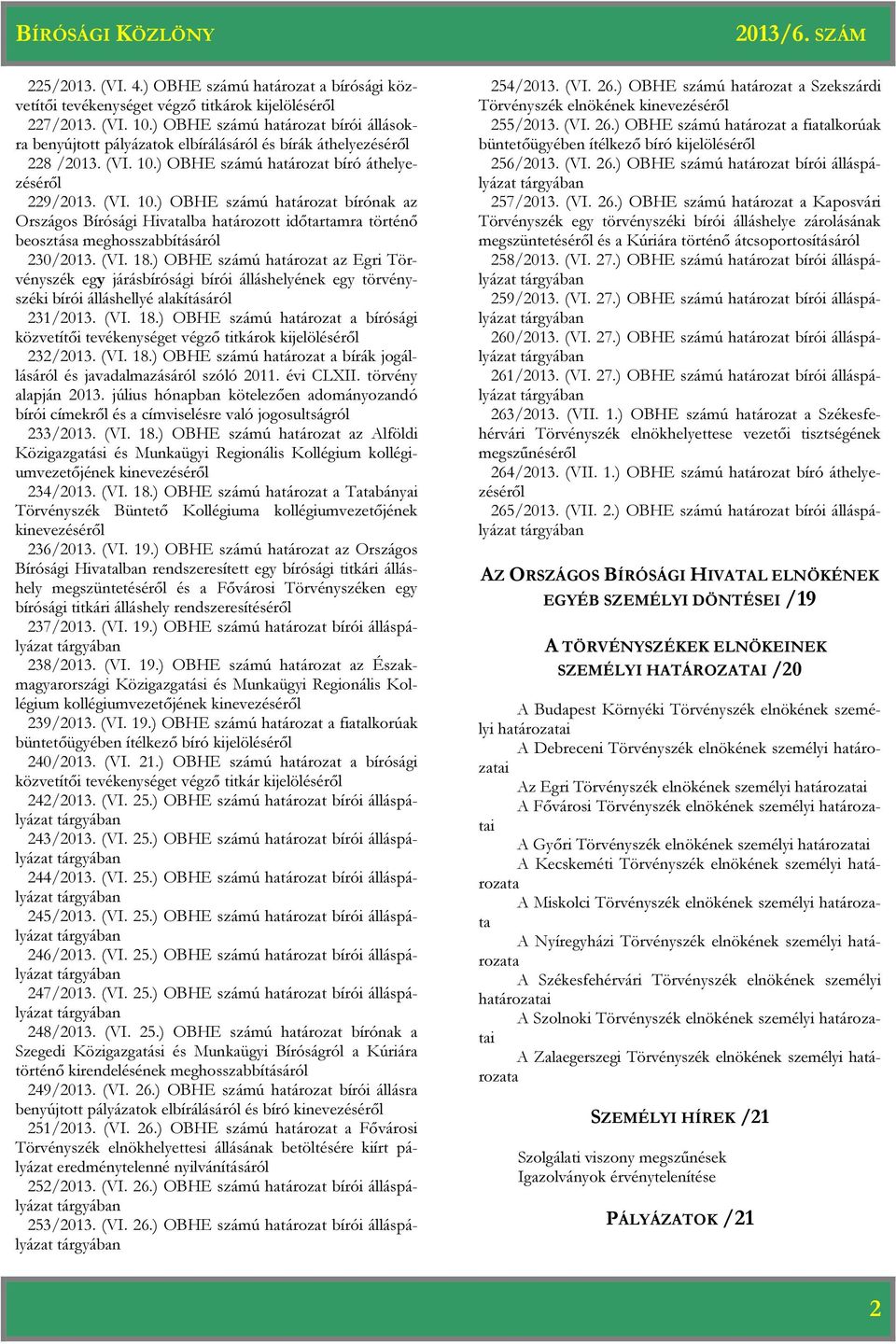 ) OBHE számú bíró áthelyezéséről 229/2013. (VI. 10.) OBHE számú bírónak az Országos Bírósági Hivatalba határozott időtartamra történő beosztása meghosszabbításáról 230/2013. (VI. 18.