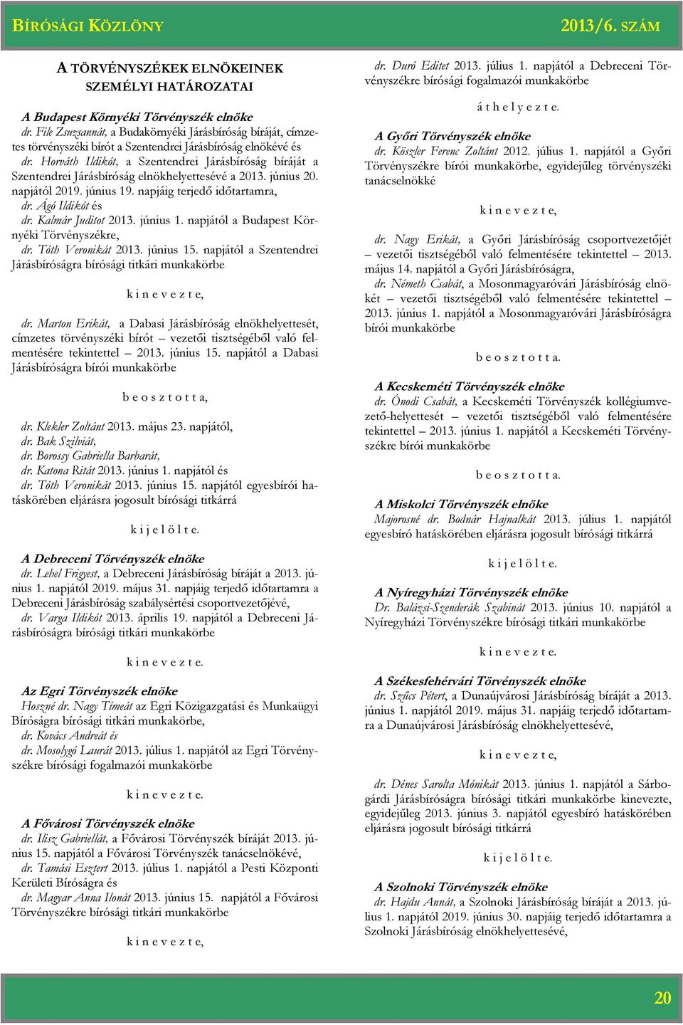 Horváth Ildikót, a Szentendrei Járásbíróság bíráját a Szentendrei Járásbíróság elnökhelyettesévé a 2013. június 20. napjától 2019. június 19. napjáig terjedő időtartamra, dr. Ágó Ildikót és dr.