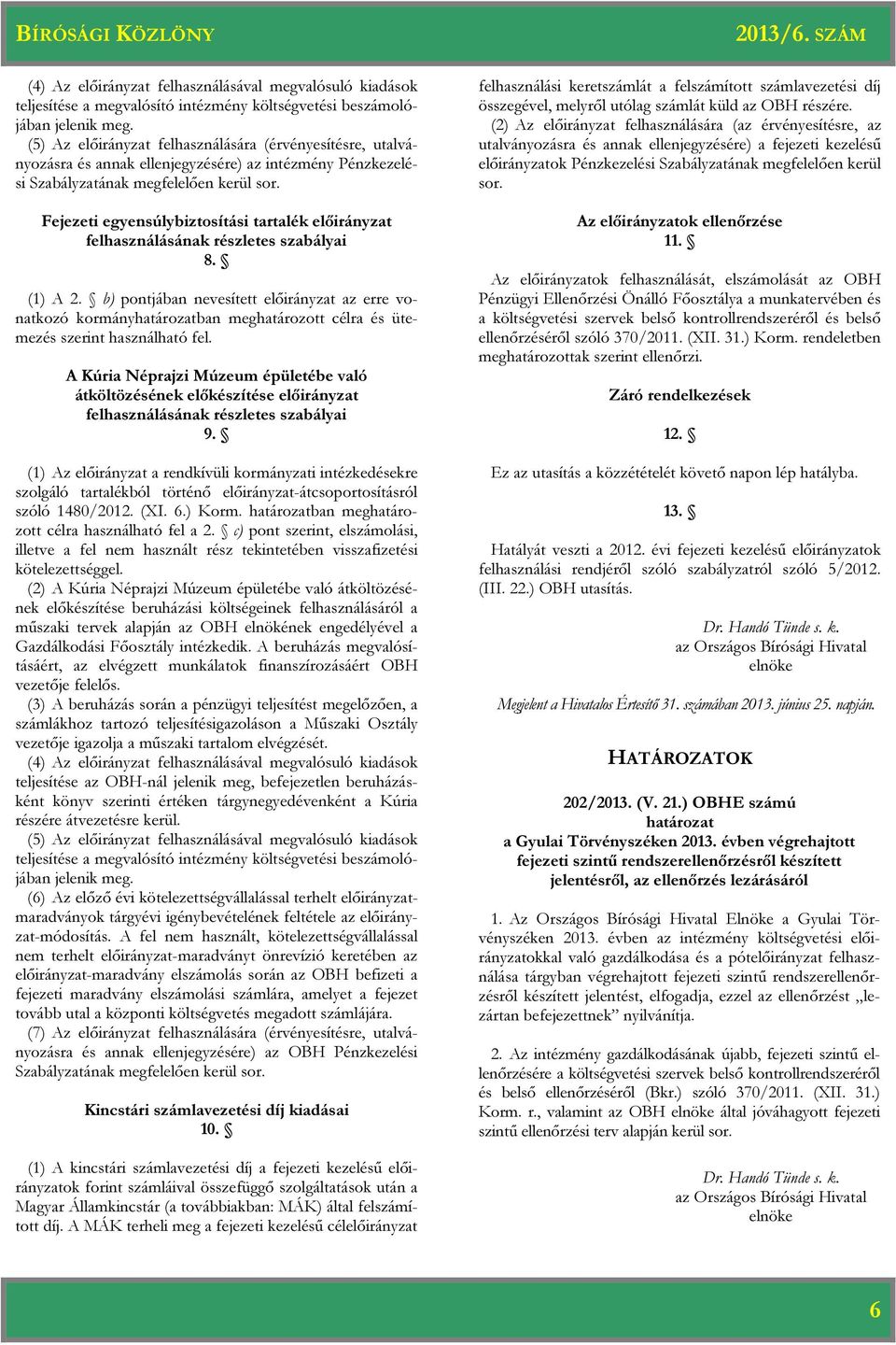 Fejezeti egyensúlybiztosítási tartalék előirányzat felhasználásának részletes szabályai 8. (1) A 2.