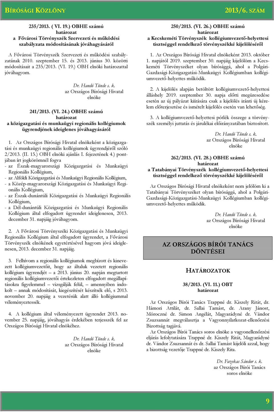 Az Országos Bírósági Hivatal ként a közigazgatási és munkaügyi regionális kollégiumok ügyrendjéről szóló 2/2013. (II. 15.) OBH elnöki ajánlás I. fejezetének 4.