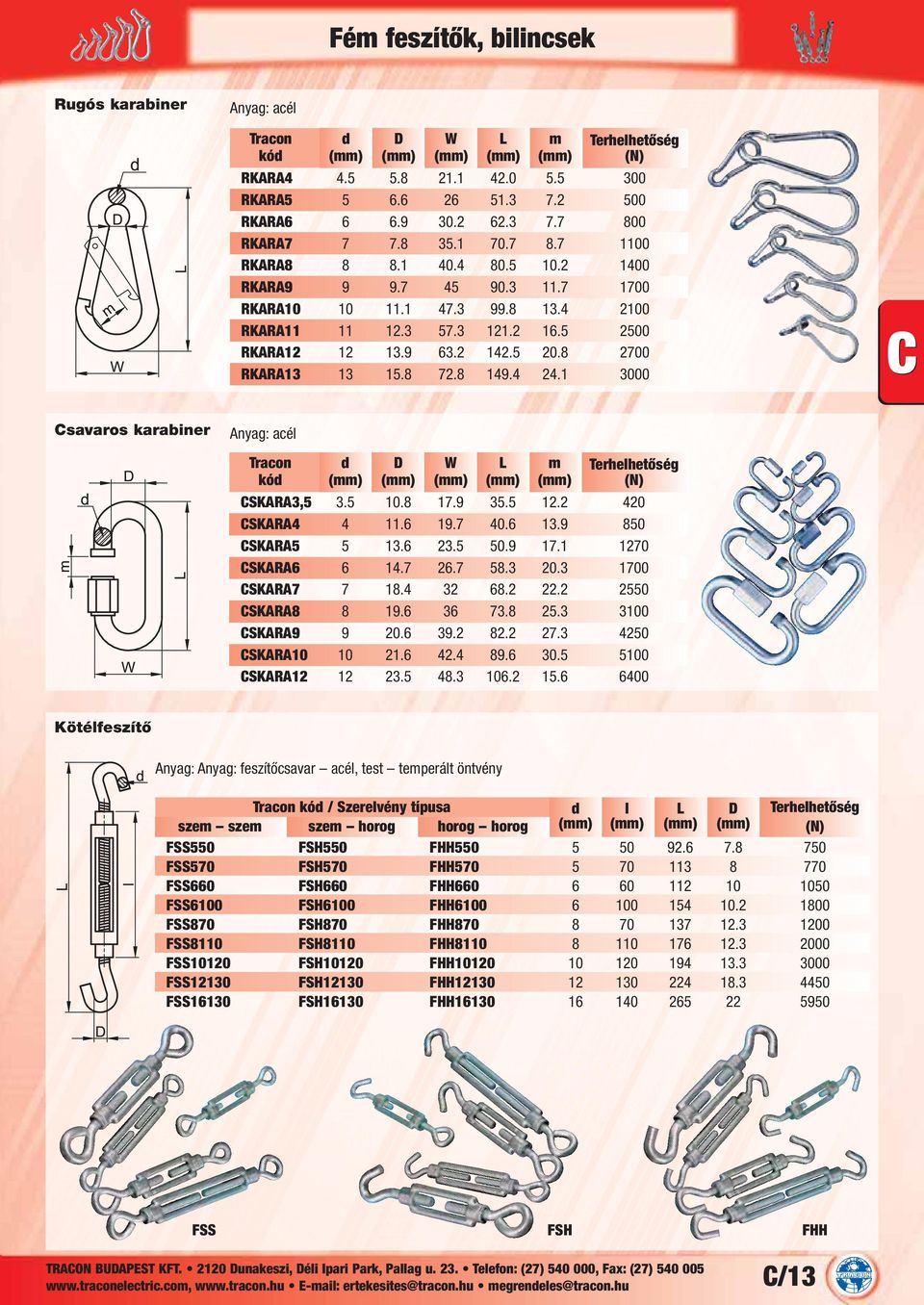 8 72.8 149.4 24.1 3000 Csavaros karabiner Anyag: acél d D W L m Terhelhetőség kód (N) CSKARA3,5 3.5 10.8 17.9 35.5 12.2 420 CSKARA4 4 11.6 19.7 40.6 13.9 850 CSKARA5 5 13.6 23.5 50.9 17.