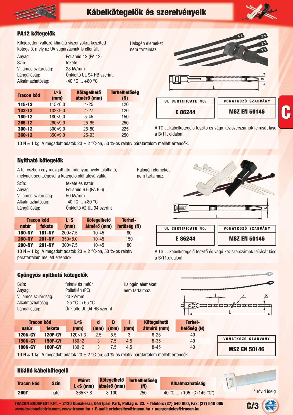 kód L S Kötegelhető Terhelhetőség átmérő (N) 115-12 115 6,0 4-25 120 132-12 132 9,0 4-27 120 180-12 180 9,0 5-45 150 265-12 260 9,0 25-65 250 300-12 300 9,0 25-80 225 360-12 350 9,0 25-93 250 UL