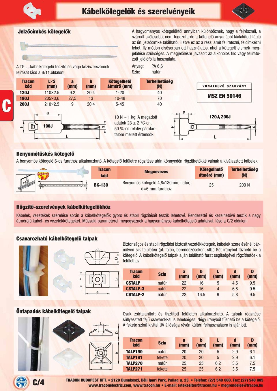 4 5-45 40 A hagyományos kötegelőktől annyiban különböznek, hogy a fejrésznél, a szárnál szélesebb, nem fogazott, de a kötegelő anyagából kialakított tábla az ún.