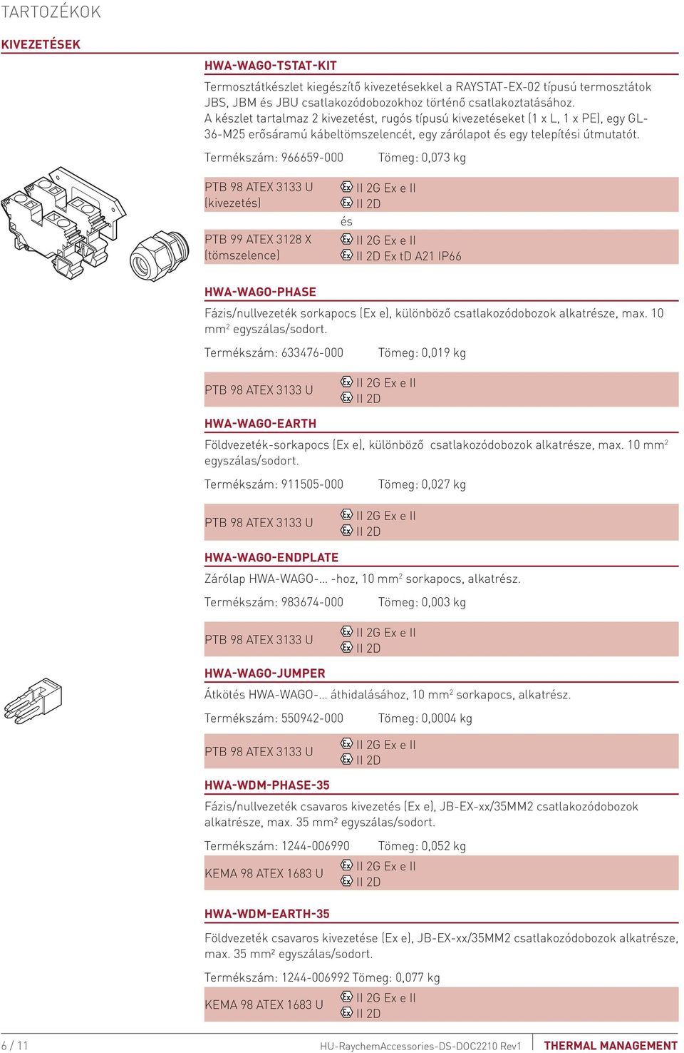 Termékszám: 966659-000 Tömeg: 0,073 kg PTB 98 ATEX 3133 U (kivezetés) PTB 99 ATEX 3128 X (tömszelence) II 2G E e II és II 2G E e II E td A21 IP66 HWA-WAGO-PHASE Fázis/nullvezeték sorkapocs (E e),