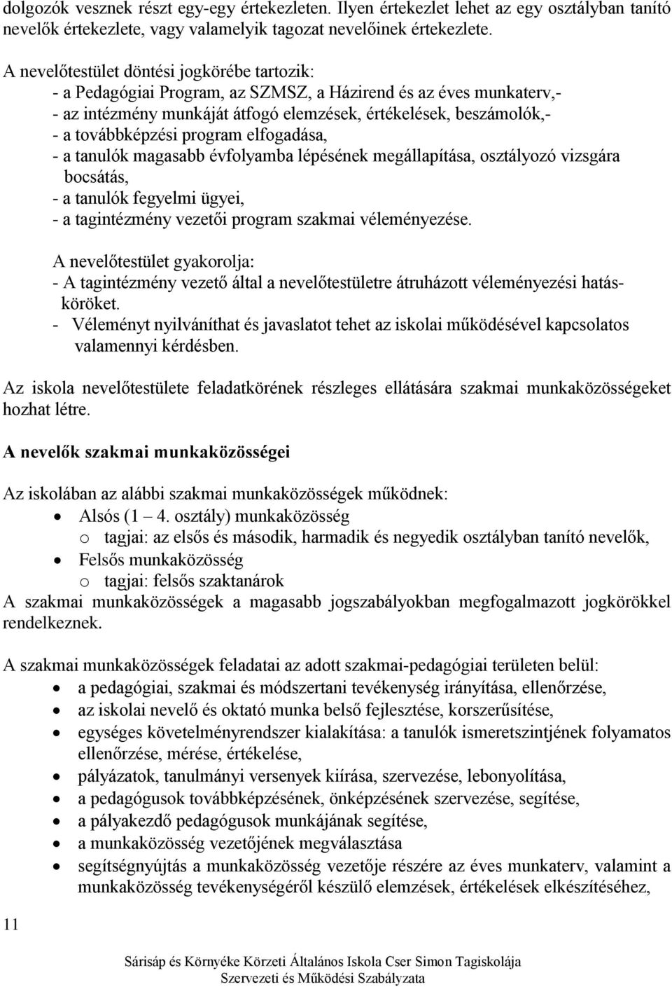 program elfogadása, - a tanulók magasabb évfolyamba lépésének megállapítása, osztályozó vizsgára bocsátás, - a tanulók fegyelmi ügyei, - a tagintézmény vezetői program szakmai véleményezése.