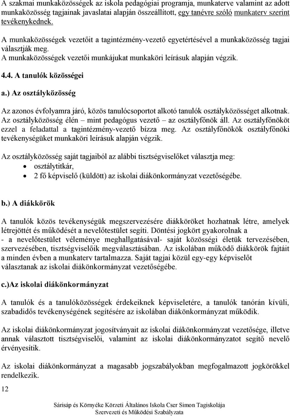 4. A tanulók közösségei a.) Az osztályközösség Az azonos évfolyamra járó, közös tanulócsoportot alkotó tanulók osztályközösséget alkotnak.