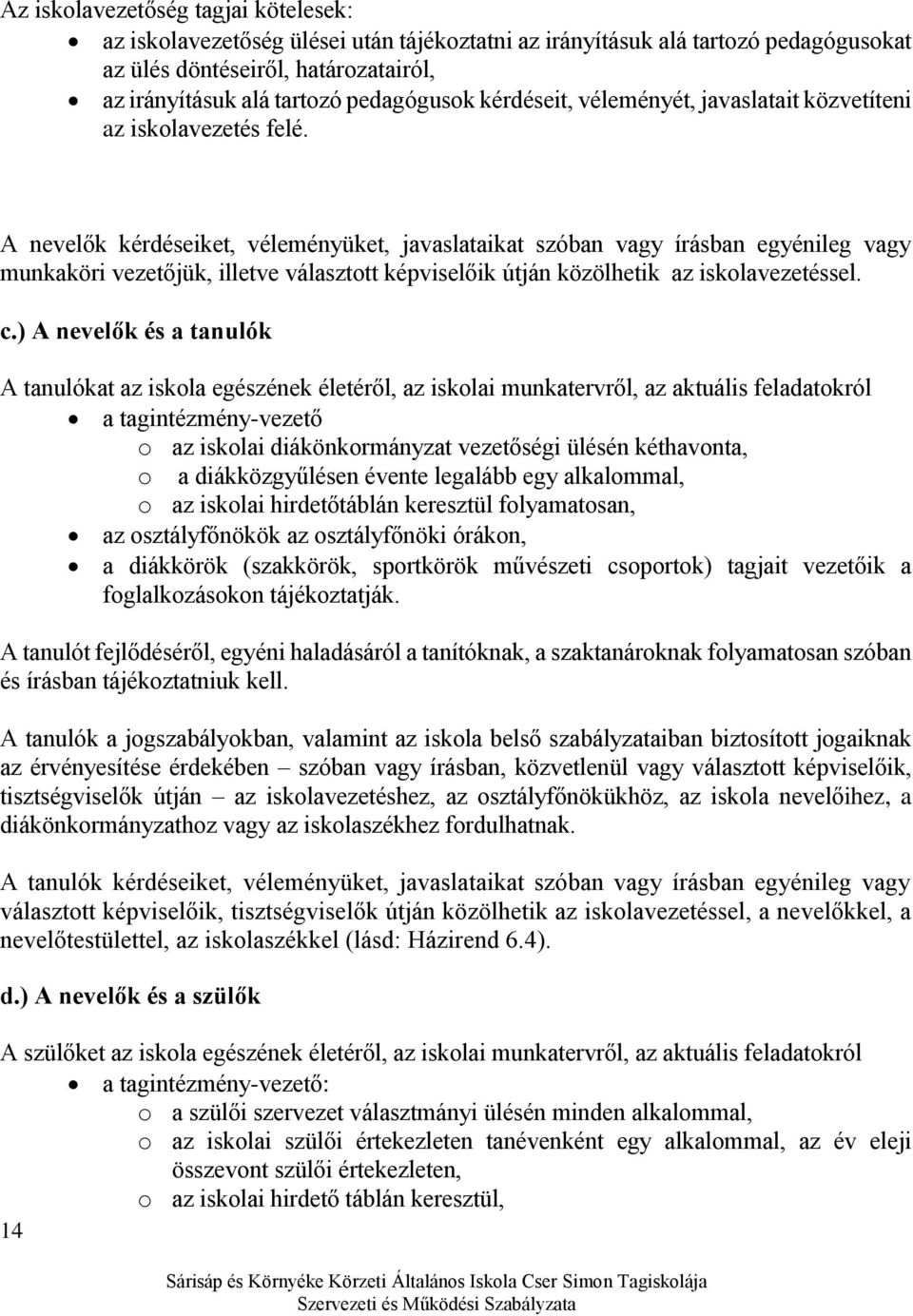 A nevelők kérdéseiket, véleményüket, javaslataikat szóban vagy írásban egyénileg vagy munkaköri vezetőjük, illetve választott képviselőik útján közölhetik az iskolavezetéssel. c.