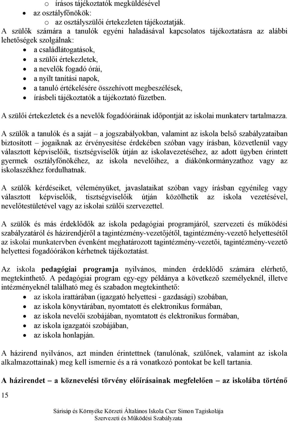 tanuló értékelésére összehívott megbeszélések, írásbeli tájékoztatók a tájékoztató füzetben. A szülői értekezletek és a nevelők fogadóóráinak időpontját az iskolai munkaterv tartalmazza.