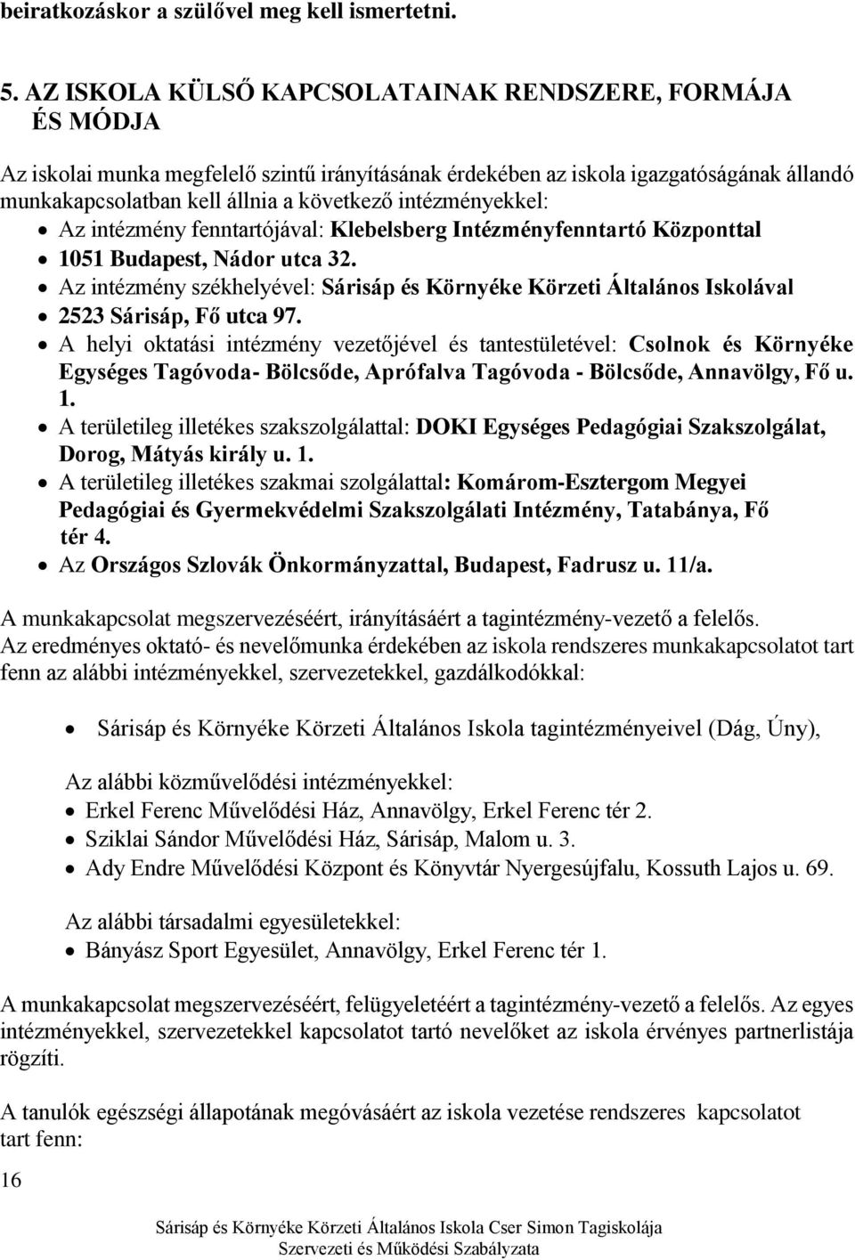 intézményekkel: Az intézmény fenntartójával: Klebelsberg Intézményfenntartó Központtal 1051 Budapest, Nádor utca 32.