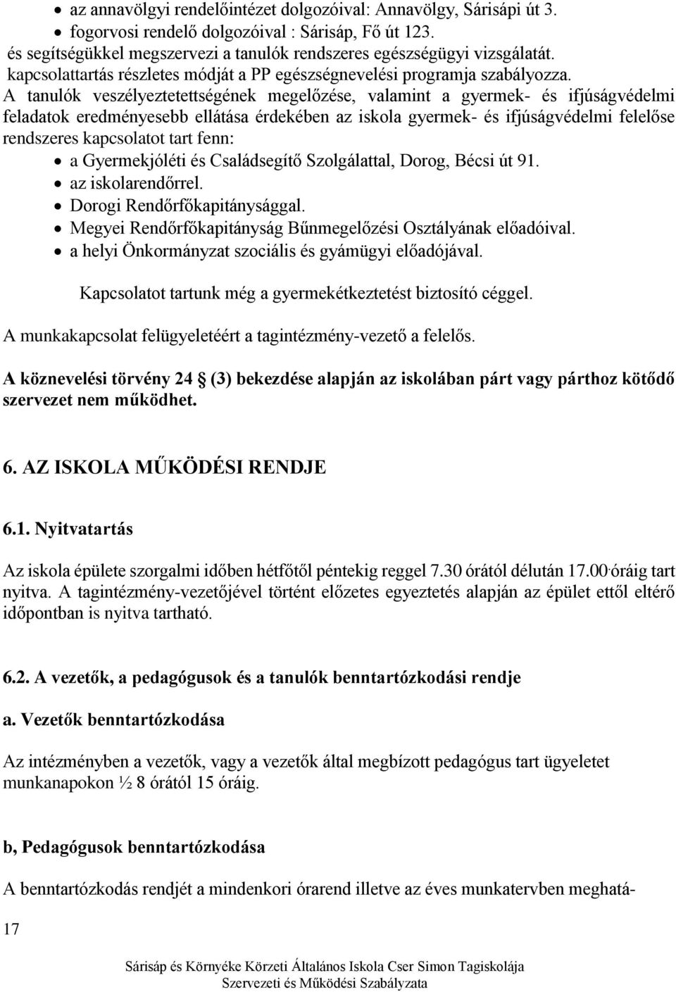 A tanulók veszélyeztetettségének megelőzése, valamint a gyermek- és ifjúságvédelmi feladatok eredményesebb ellátása érdekében az iskola gyermek- és ifjúságvédelmi felelőse rendszeres kapcsolatot tart