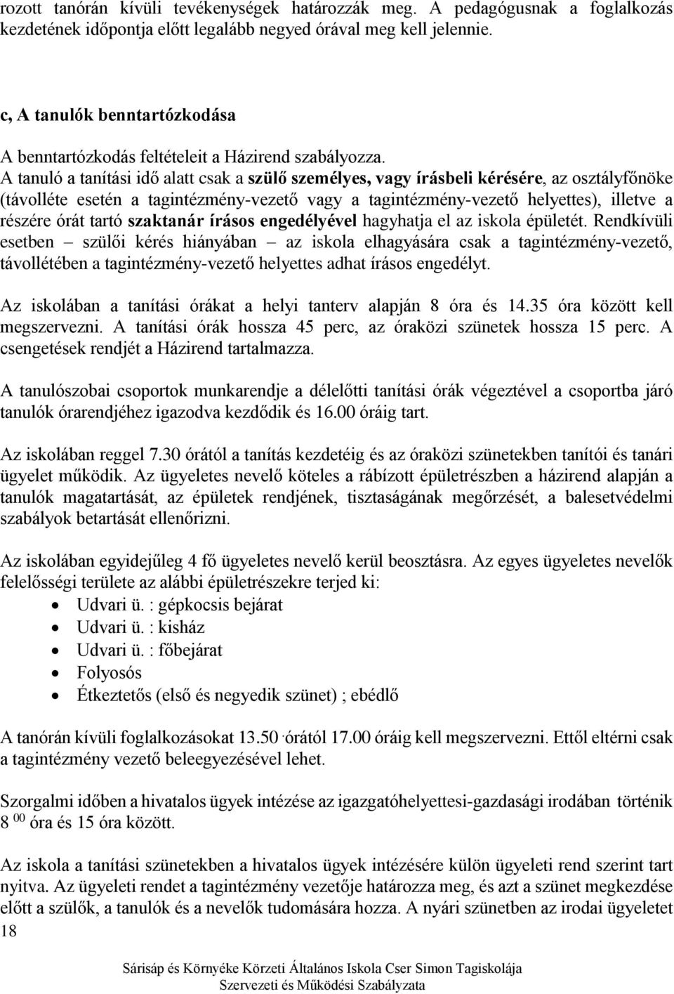 A tanuló a tanítási idő alatt csak a szülő személyes, vagy írásbeli kérésére, az osztályfőnöke (távolléte esetén a tagintézmény-vezető vagy a tagintézmény-vezető helyettes), illetve a részére órát