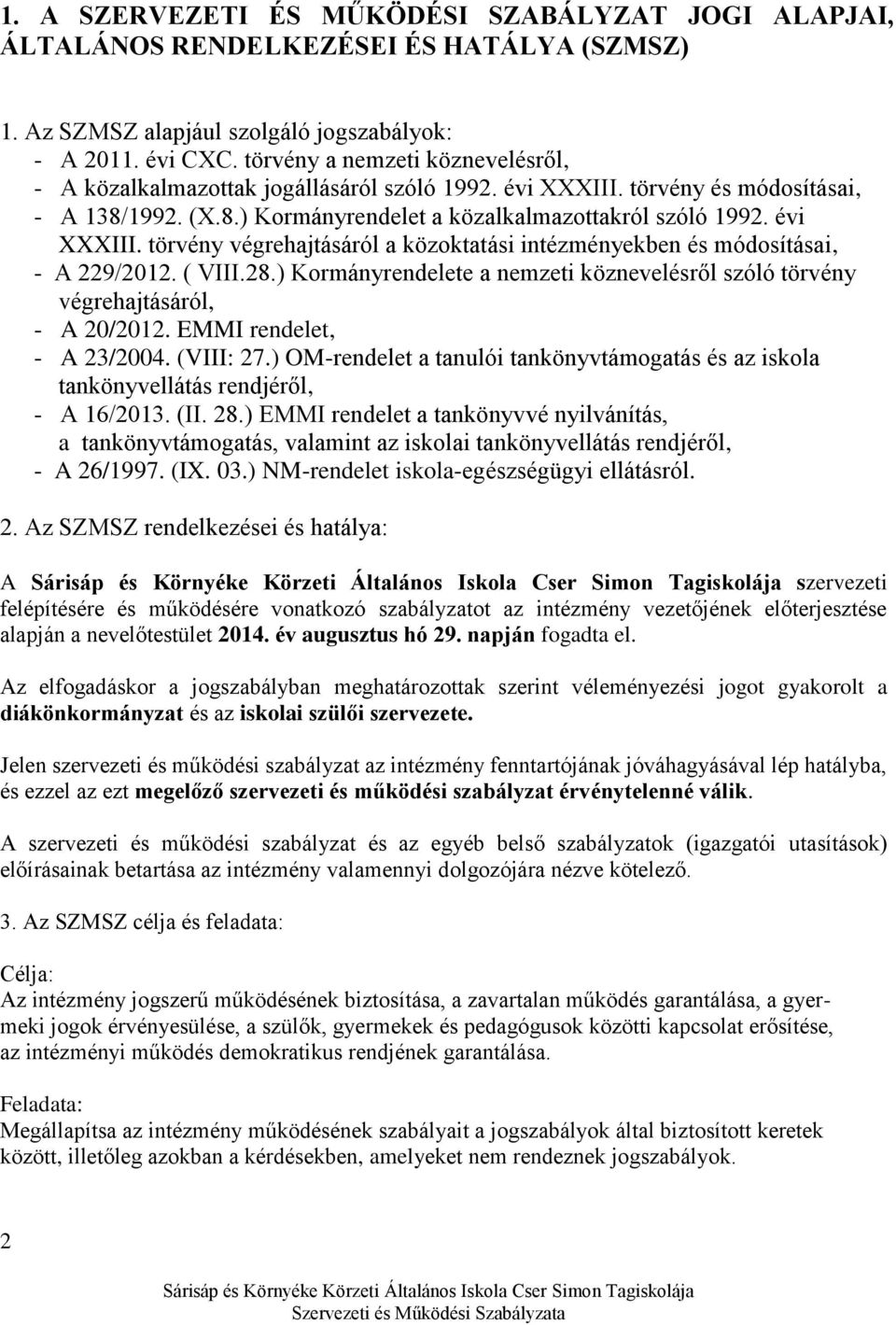 ( VIII.28.) Kormányrendelete a nemzeti köznevelésről szóló törvény végrehajtásáról, - A 20/2012. EMMI rendelet, - A 23/2004. (VIII: 27.