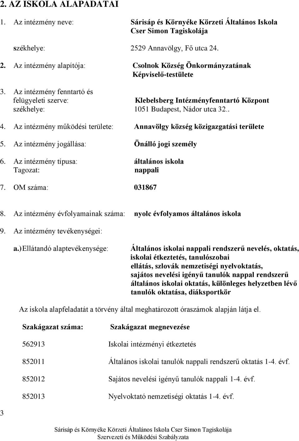 Az intézmény fenntartó és felügyeleti szerve: Klebelsberg Intézményfenntartó Központ székhelye: 1051 Budapest, Nádor utca 32.. 4.