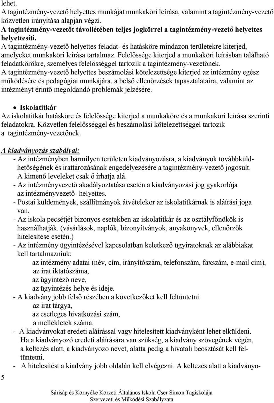 A tagintézmény-vezető helyettes feladat- és hatásköre mindazon területekre kiterjed, amelyeket munkaköri leírása tartalmaz.